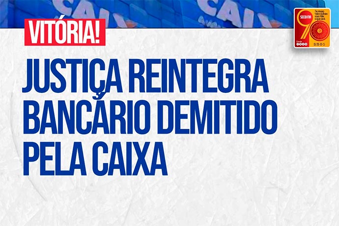 Vitria! Justia reintegra bancrio demitido pela Caixa